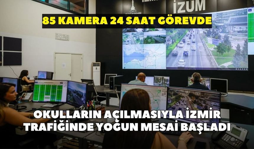 Okulların açılmasıyla İzmir trafiğinde yoğun mesai başladı: 85 kamera 24 saat görevde