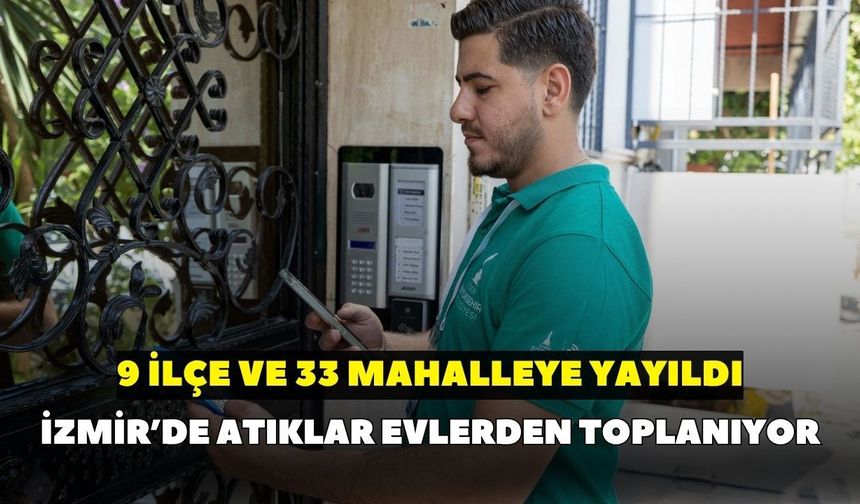 İzmir’de atıklar evlerden toplanıyor: 9 ilçe ve 33 mahalleye yayıldı