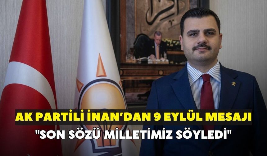 AK Partili İnan'dan 9 Eylül mesajı! "Son sözü milletimiz söyledi"