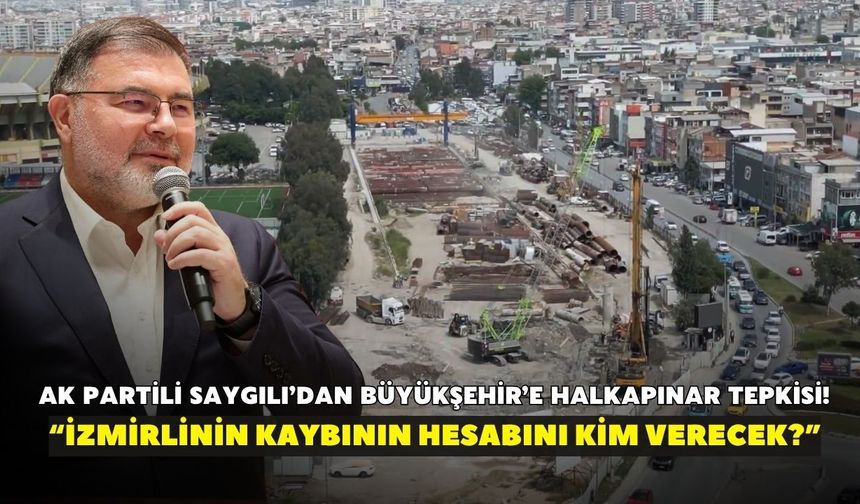 AK Partili Saygılı’dan Büyükşehir’e Halkapınar tepkisi! “İzmirlinin kaybının hesabını kim verecek?”
