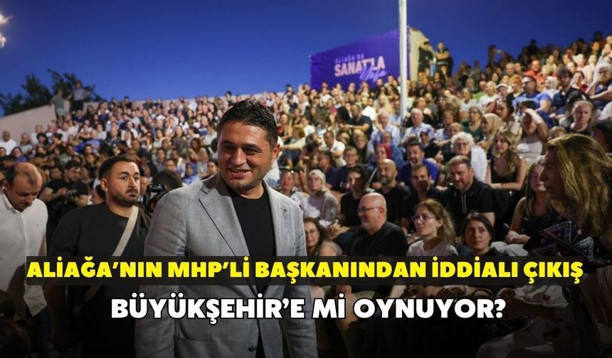 Aliağa’nın MHP’li Başkanı Serkan Acar’dan iddialı çıkış! Büyükşehire'mi oynuyor?