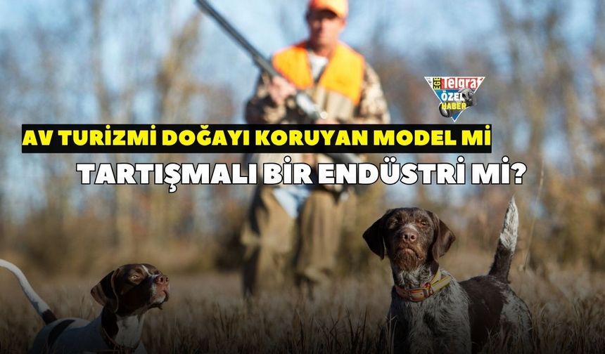 Av turizmi doğayı koruyan model mi, tartışmalı bir endüstri mi?