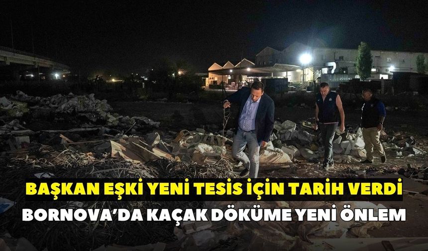 Bornova’da kaçak döküme yeni önlem: Başkan Eşki yeni tesis için tarih verdi