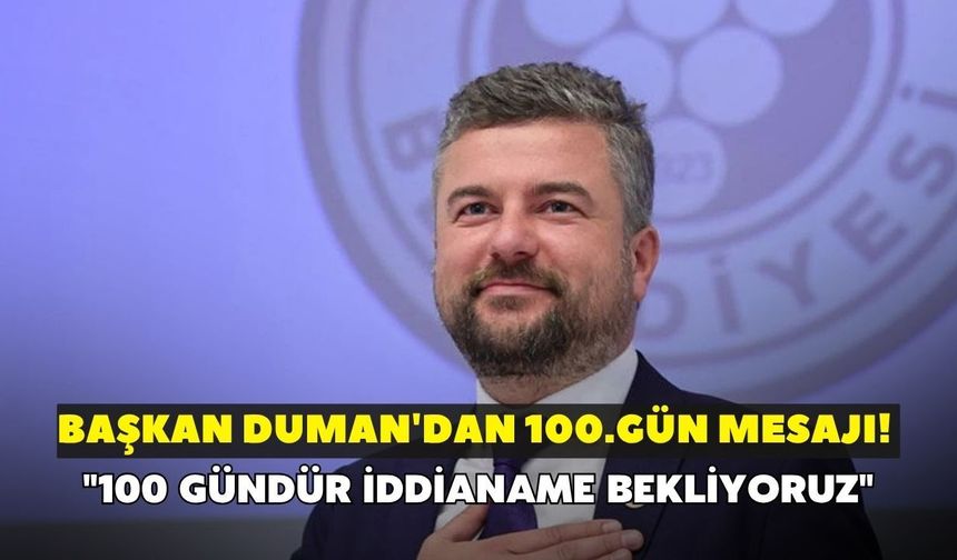 Başkan Görkem Duman'dan 100.gün mesajı! "100 gündür iddianame bekliyoruz"