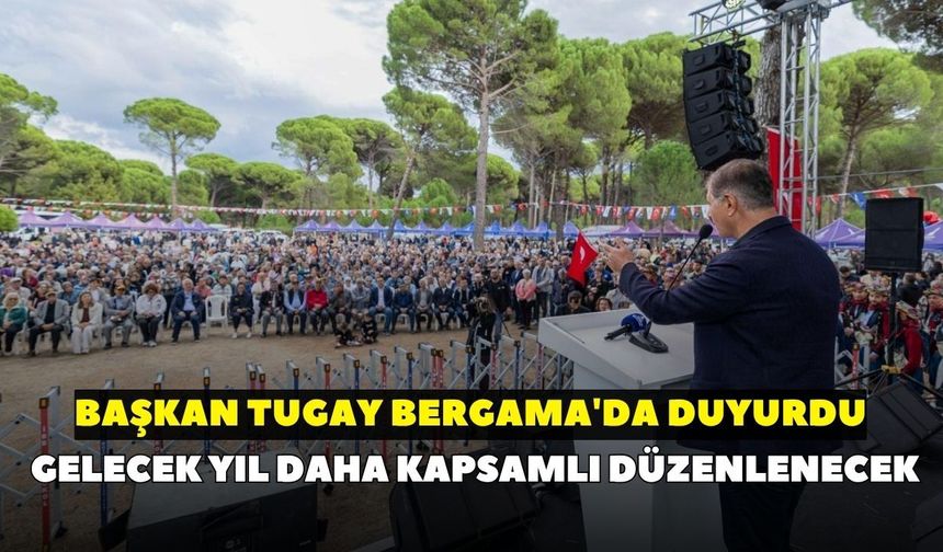 Başkan Tugay Bergama'da duyurdu: "Gelecek yıl daha kapsamlı düzenlenecek"