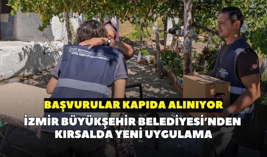 İzmir Büyükşehir Belediyesi’nden kırsalda yeni uygulama: Başvurular kapıda alınıyor