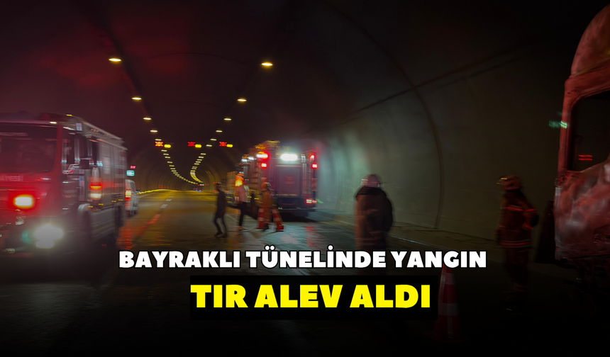 Bayraklı Tüneli'nde yangın! TIR alev aldı
