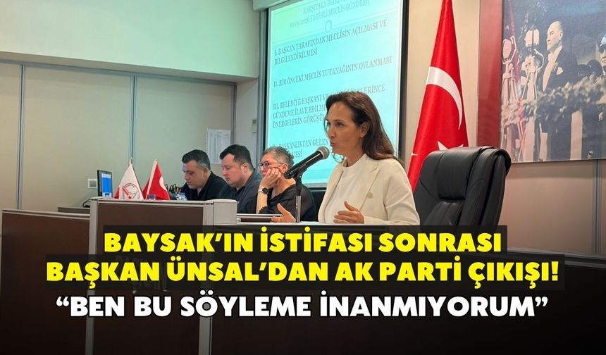 Baysak’ın istifası sonrası Başkan Ünsal’dan AK Parti çıkışı! “Ben bu söyleme inanmıyorum”