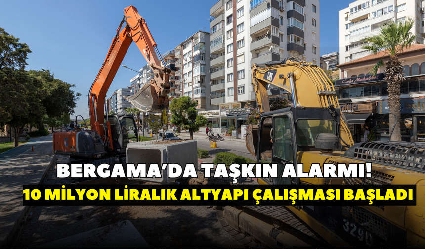 Bergama’da taşkın alarmı! 10 milyon liralık altyapı çalışması başladı