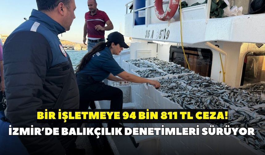 İzmir’de balıkçılık denetimleri sürüyor: Bir işletmeye 94 bin 811 TL ceza!