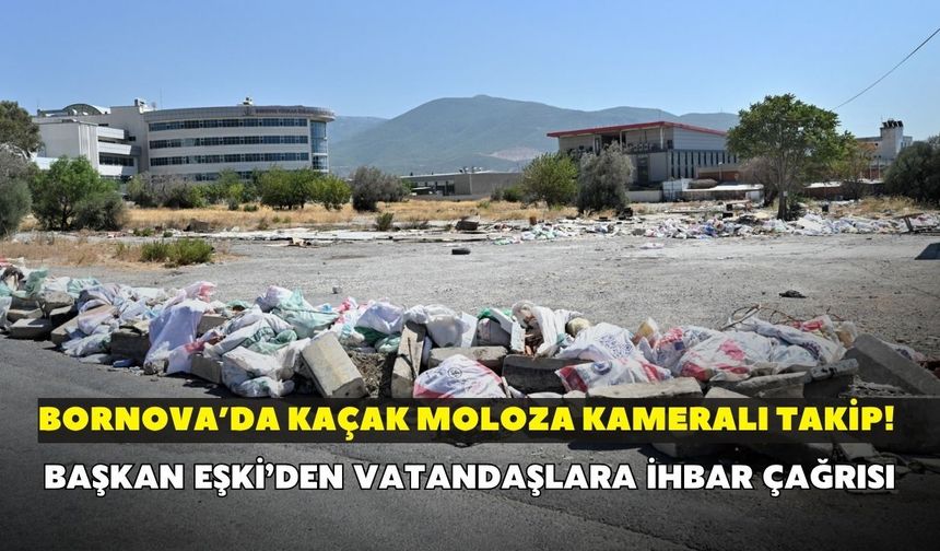 Bornova’da kaçak moloza kameralı takip! Eşki’den vatandaşlara ihbar çağrısı