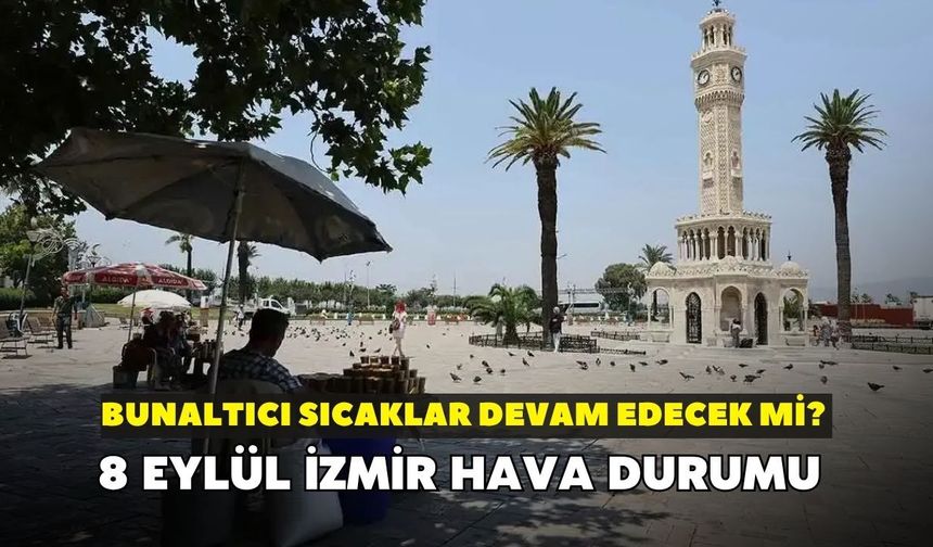 Bunaltıcı sıcaklar devam edecek mi? Meteoroloji açıkladı: 8 Eylül İzmir hava durumu
