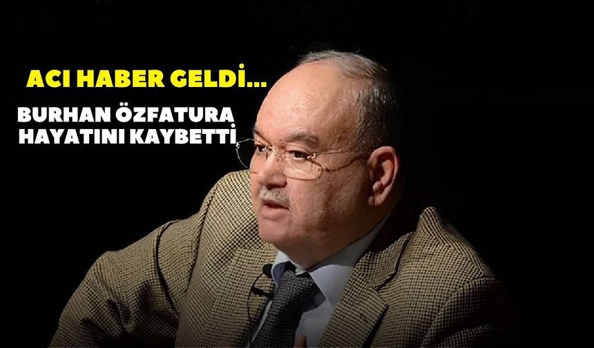 Burhan Özfatura hayatını kaybetti!