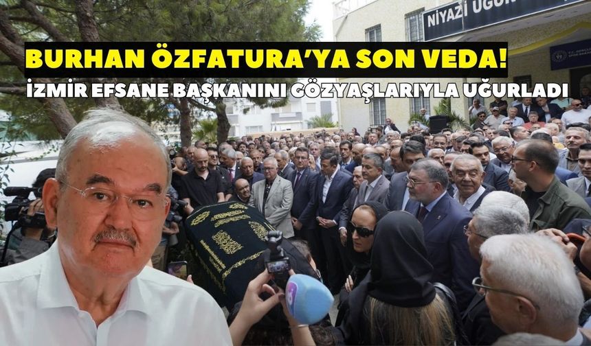 Burhan Özfatura son yolculuğuna uğurlandı