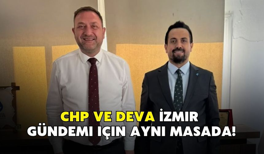 CHP ve DEVA İzmir gündemi için aynı masada!