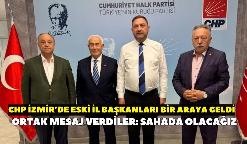 CHP İzmir’de eski başkanlardan ortak mesaj: “Sahada olacağız”