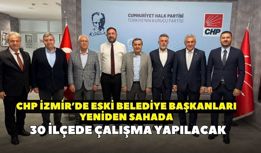 CHP İzmir’de eski başkanlar sahaya çıkıyor: 30 ilçede çalışma başlayacak
