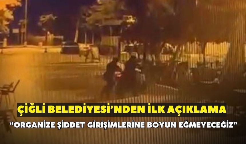 Çiğli Belediyesi'nden ilk açıklama! "Organize şiddet girişimlerine boyun eğmeyeceğiz"