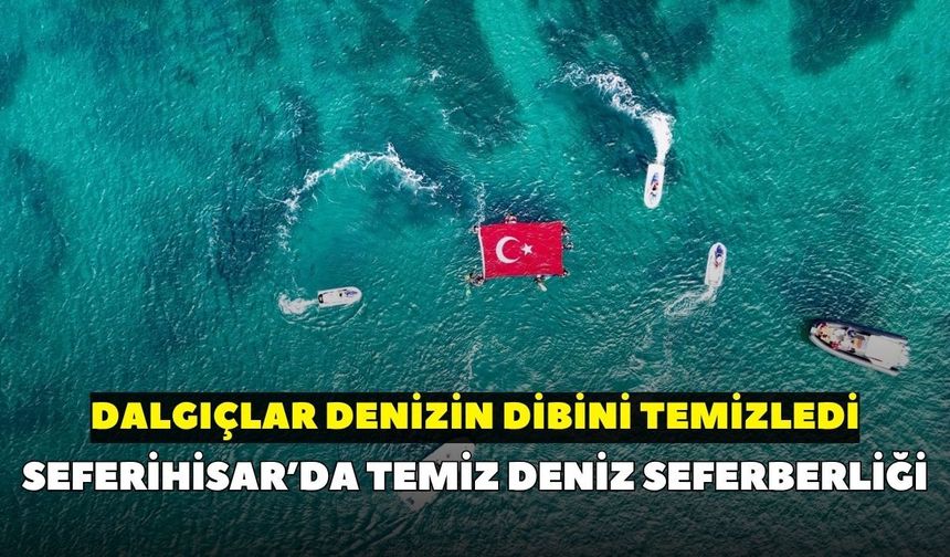 Seferihisar’da temiz deniz seferberliği: Dalgıçlar denizin dibini temizledi
