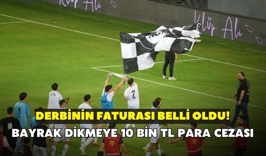 Derbinin faturası belli oldu! Bayrak dikmeye 10 bin TL para cezası
