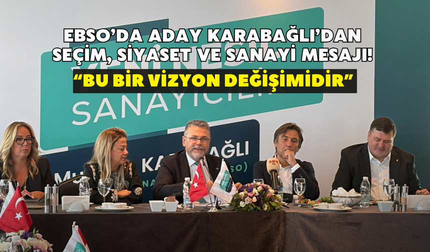 EBSO Başkan Adayı Karabağlı’dan seçim, siyaset ve sanayi mesajı! “Bu bir vizyon değişimidir”