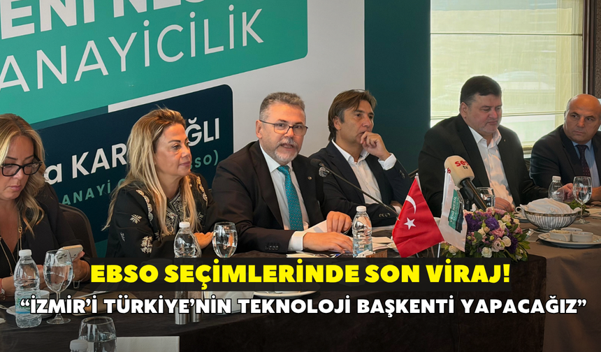 EBSO seçimlerinde son viraj! Karabağlı: İzmir’i Türkiye’nin teknoloji başkenti yapacağız