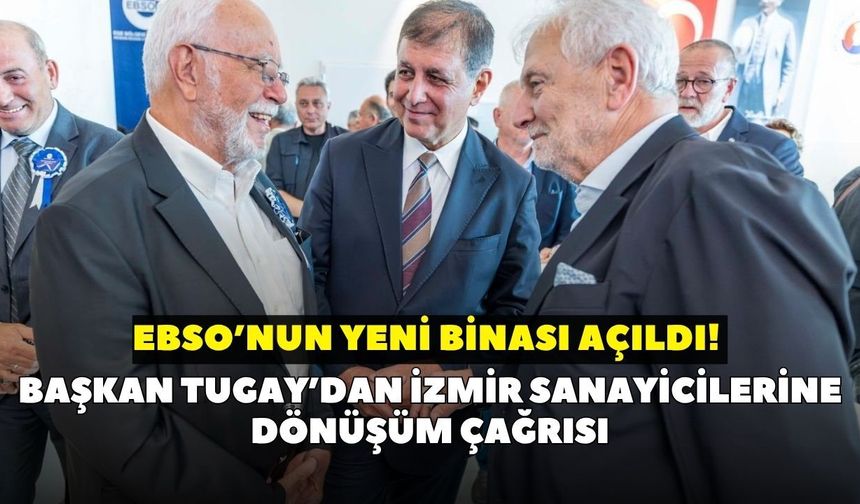 EBSO’nun yeni binası açıldı! Başkan Tugay’dan İzmir sanayicilerine dönüşüm çağrısı