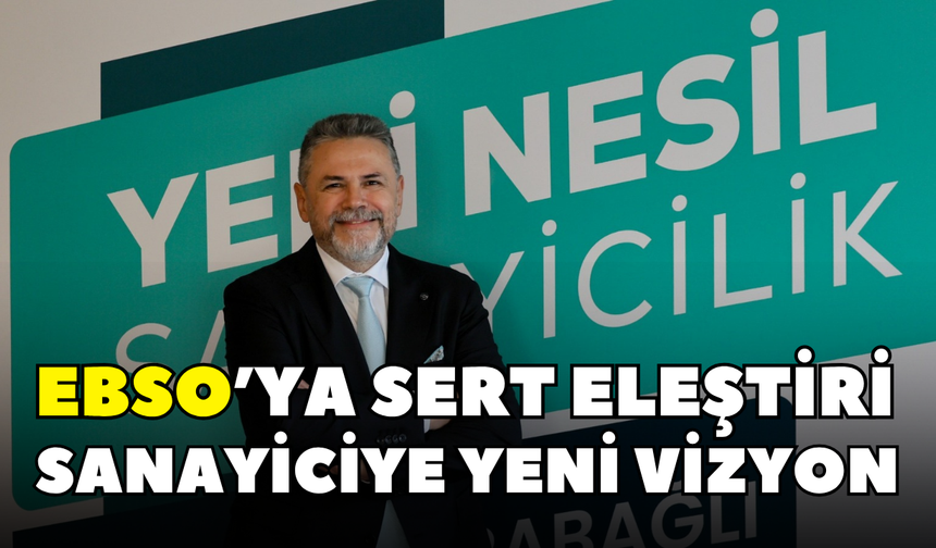 EBSO’ya sert eleştiri sanayiciye yeni vizyon
