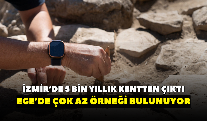 İzmir’de 5 bin yıllık kentten çıktı! Ege’de çok az örneği bulunuyor