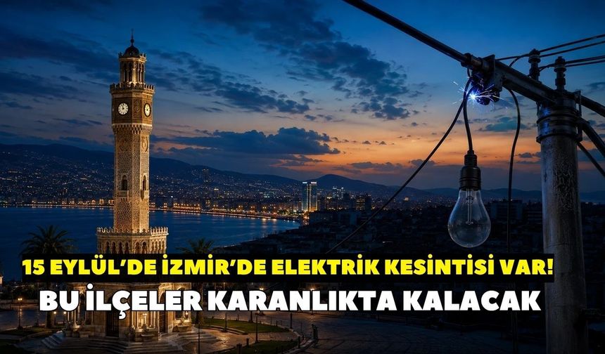 15 Eylül’de bu ilçeler karanlıkta kalacak! İzmir’in 19 ilçesinde elektrik kesintisi! Saat saat kesinti listesi açıklandı