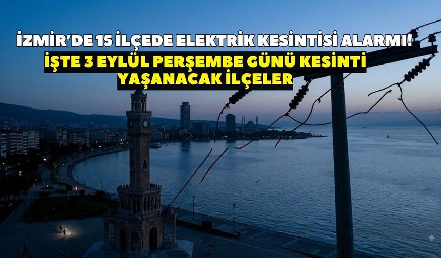İzmir’de 15 ilçede elektrik kesintisi alarmı! GEDİZ Elektrik duyurdu: 3 Eylül'de elektrik kesintisi yaşanacak ilçeler