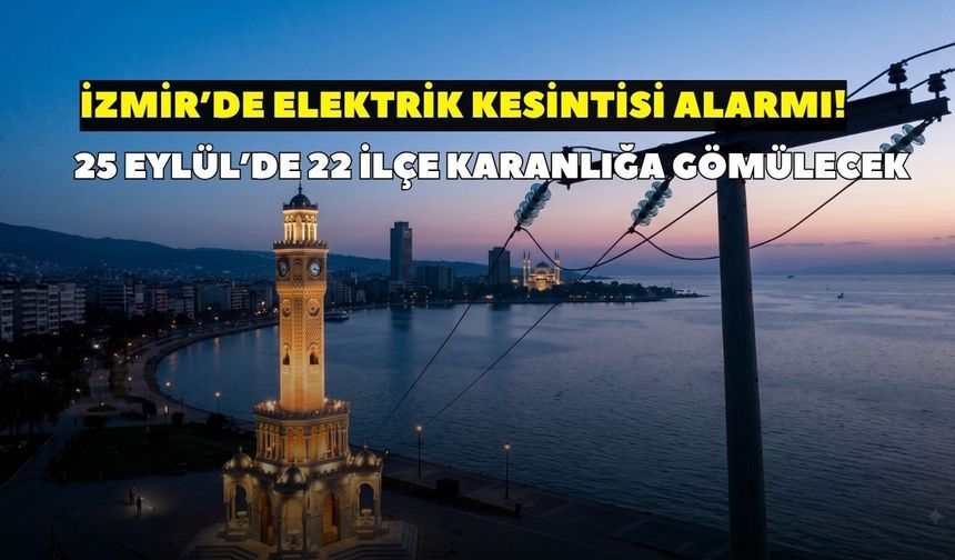 İzmir'de elektrik kesintisi 25 Eylül Cuma! GEDİZ Elektrik duyurdu: 22 ilçe karanlıkta kalacak, saatlerce kesinti olacak