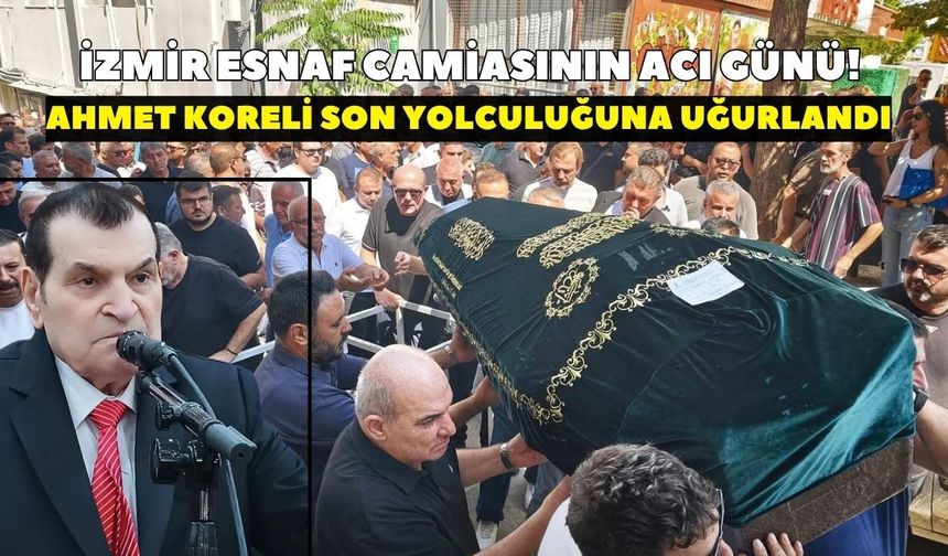 İzmir esnaf camiasının acı günü! Ahmet Koreli son yolculuğuna uğurlandı