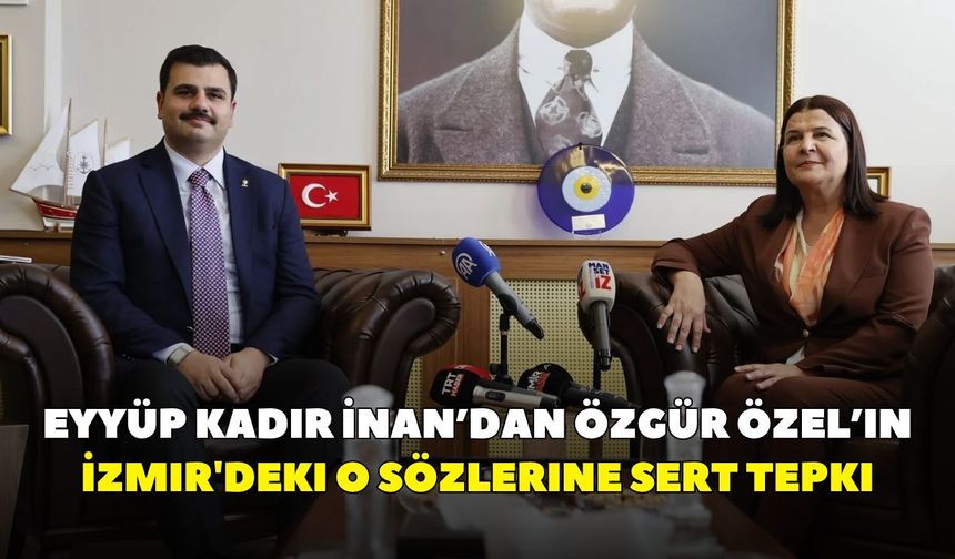 Eyyüp Kadir İnan’dan Özgür Özel’in İzmir'deki o sözlerine sert tepki