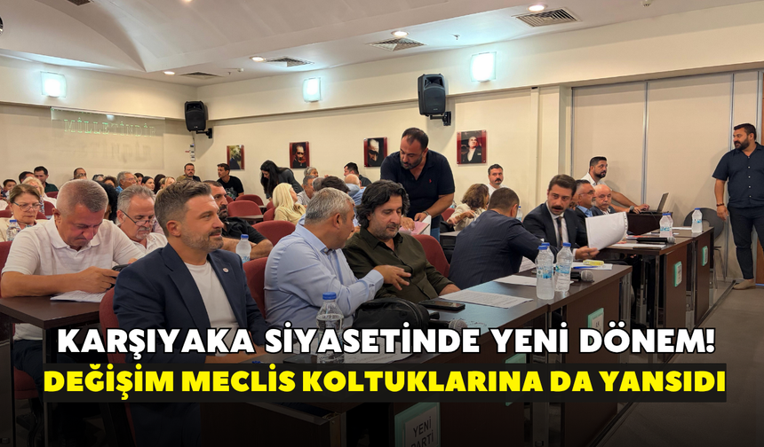 Karşıyaka siyasetinde yeni dönem! Değişim meclis koltuklarına da yansıdı
