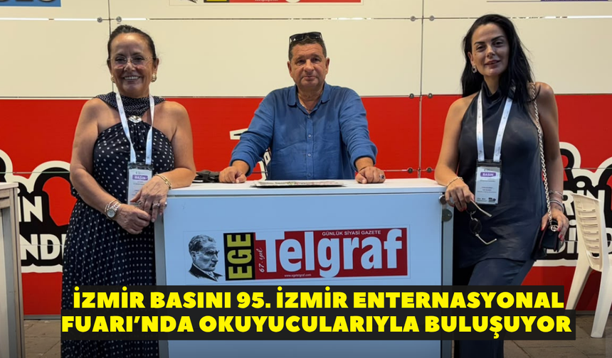 İzmir basını 95. İzmir Enternasyonal Fuarı’nda okuyucularıyla buluşuyor
