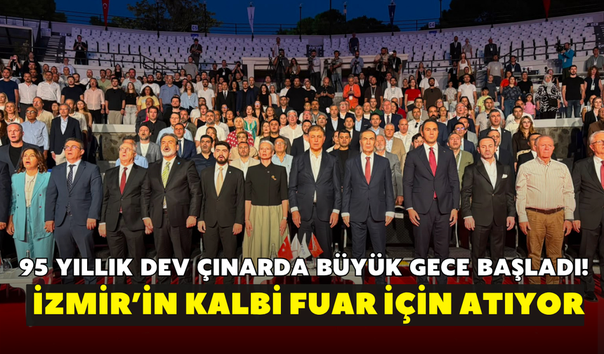 95 yıllık dev çınarda büyük gece başladı! İzmir’in kalbi fuar için atıyor