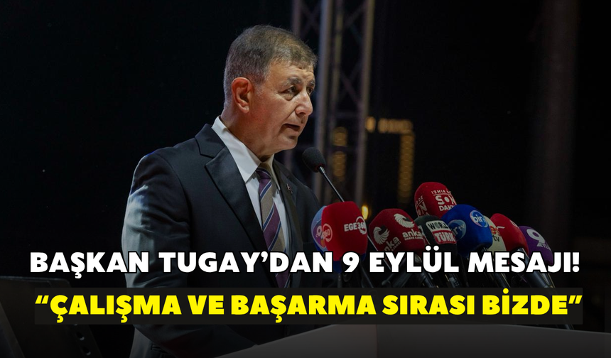 Başkan Tugay’dan 9 Eylül mesajı! “Çalışma ve başarma sırası bizde”