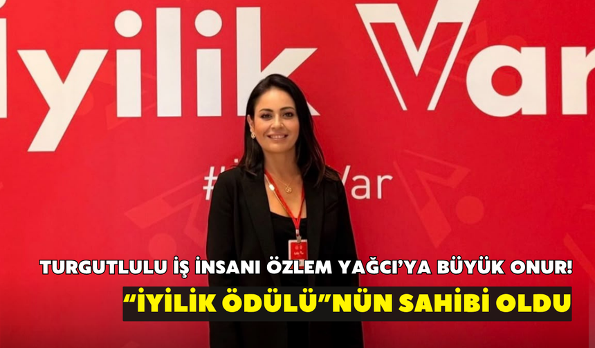 Turgutlulu iş insanı Özlem Yağcı’ya büyük onur! “İyilik Ödülü”nün sahibi oldu