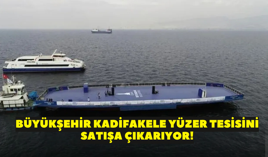Büyükşehir Kadifakele yüzer tesisini satışa çıkarıyor!
