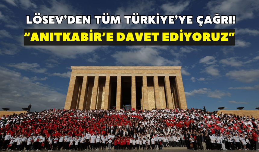 LÖSEV’den tüm Türkiye’ye çağrı! “Anıtkabir’e davet ediyoruz”