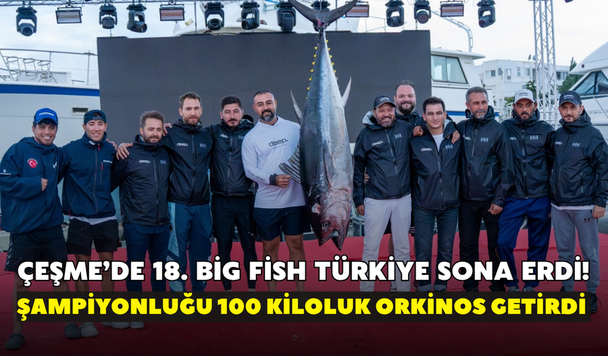 Çeşme’de 18. Big Fish Türkiye sona erdi! Şampiyonluğu 100 kiloluk orkinos getirdi
