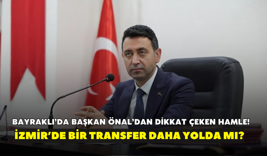 Bayraklı’da Başkan Önal’dan dikkat çeken hamle! İzmir’de bir transfer daha yolda mı?