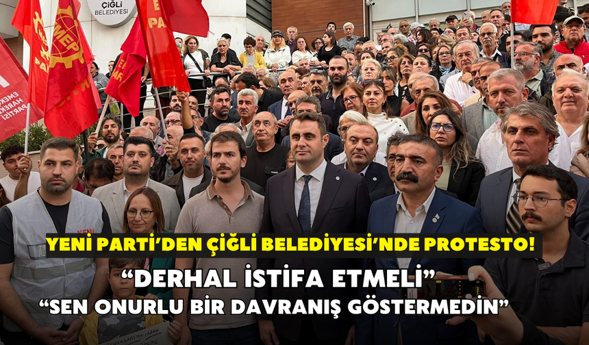 YENİ Parti’den Çiğli Belediyesi’nde protesto!  “Derhal istifa etmeli”