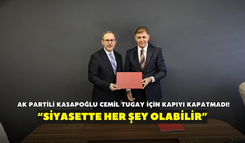 AK Partili Kasapoğlu Cemil Tugay için kapıyı kapatmadı! “Siyasette her şey olabilir”