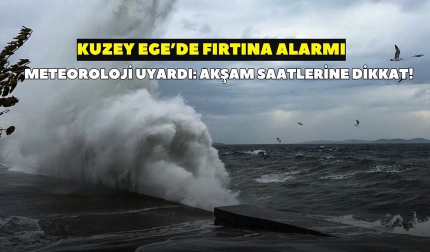 Meteoroloji uyardı: Kuzey Ege’de fırtına bekleniyor: Saat verildi