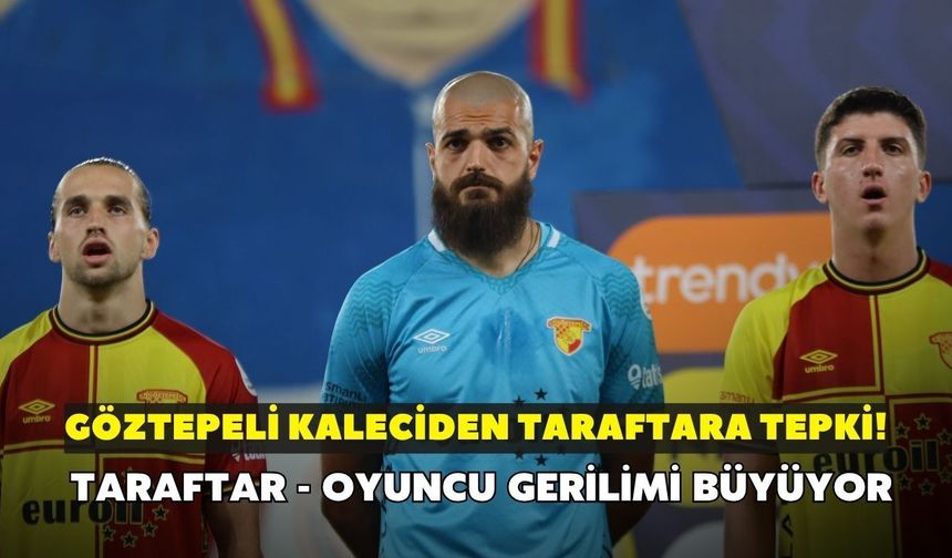 Göztepeli kaleciden taraftara tepki! Taraftar - oyuncu gerilimi büyüyor