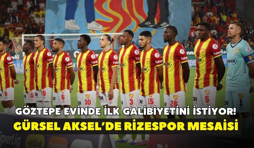 Göztepe evinde ilk galibiyetini istiyor! Gürsel Aksel’de Rizespor mesaisi