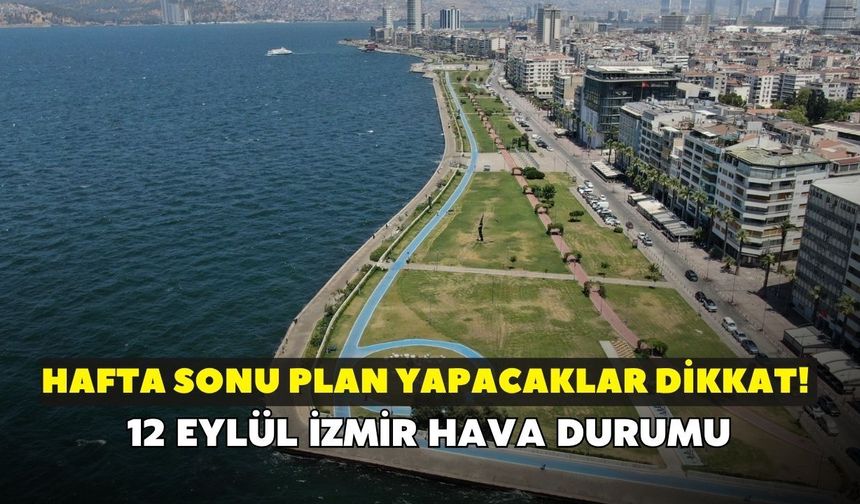 Hafta sonu plan yapacaklar dikkat! Meteoroloji açıkladı: 12 Eylül İzmir hava durumu