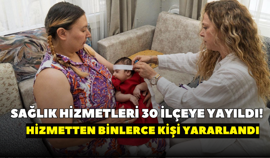 İzmir’de sağlık hizmetleri 30 ilçeye yayıldı! Hizmetten binlerce kişi yararlandı
